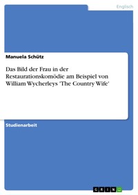 Das Bild der Frau in der Restaurationskomödie am Beispiel von William Wycherleys 'The Country Wife' - Manuela Schütz - E-Book