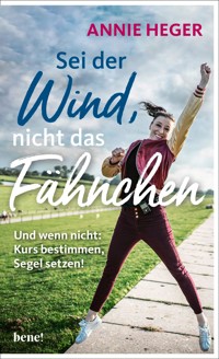 Sei der Wind, nicht das Fähnchen - Annie Heger - E-Book