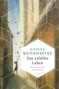 Das erfüllte Leben. Optimismus als Lebenskraft - Dietrich Bonhoeffer - E-Book
