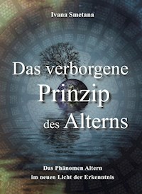 Das verborgene Prinzip des Alterns - Ivana Smetana - E-Book