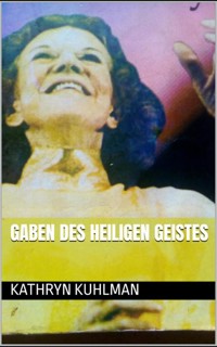 Gaben des Heiligen Geistes - Kathryn Kuhlman - E-Book