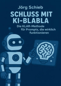 Schluss mit KI-Blabla: Die KLAR-Methode für Prompts, die wirklich funktionieren - Jörg Schieb - E-Book