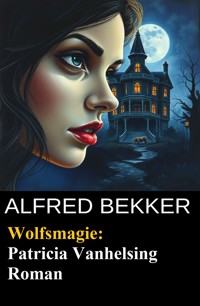 Patricia Vanhelsing Roman: Wolfsmagie - Alfred Bekker - E-Book