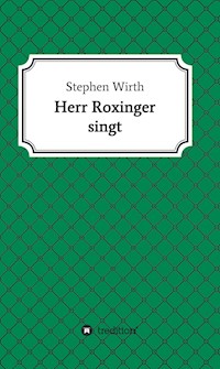 Herr Roxinger singt - Dr. Stephen Wirth - E-Book