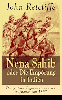 Nena Sahib oder Die Empörung in Indien - Die zentrale Figur des indischen Aufstands von 1857 - John Retcliffe - E-Book