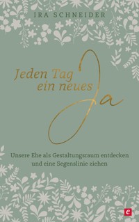 Jeden Tag ein neues Ja - Ira Schneider - E-Book