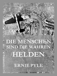 Die Menschen sind die wahren Helden - Ernie Pyle - E-Book