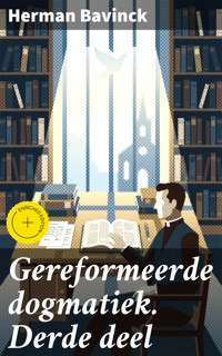 Gereformeerde dogmatiek. Derde deel - Herman Bavinck - E-Book