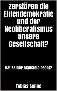 Zerstören die Elitendemokratie und der Neoliberalismus unsere Gesellschaft? - Tobias Sonne - E-Book