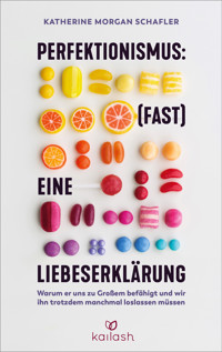 Perfektionismus: (fast) eine Liebeserklärung - Katherine Morgan Schafler - E-Book