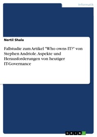 Fallstudie zum Artikel "Who owns IT?" von Stephen Andriole. Aspekte und Herausforderungen von heutiger IT-Governance - Nertil Shala - E-Book