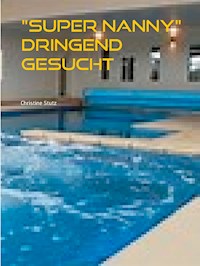 "Super Nanny" dringend gesucht - Christine Stutz - E-Book