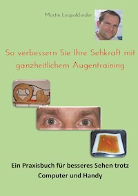So verbessern Sie Ihre Sehkraft mit ganzheitlichem Augentraining - Martin Leopoldseder - E-Book