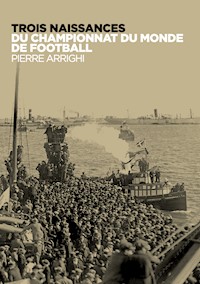 Trois naissances du championnat du monde de football - Pierre Arrighi - E-Book