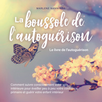 La boussole de l'autoguérison - Le livre de l'autoguérison: Comment suivre consciemment votre voix intérieure pour éveiller peu à peu votre confiance primaire et guérir votre enfant intérieur - Marlene Nanninga - Hörbuch