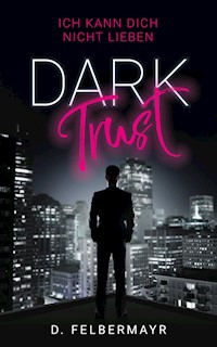 Dark Trust - Ich kann dich nicht lieben - Daniela Felbermayr - E-Book