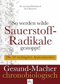So werden wilde Sauerstoff-Radikale gestoppt! - Imre Kusztrich - E-Book