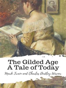 The Gilded Age A Tale of Today - Mark Twain and Charles Dudley Warner - E-Book