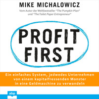 Profit first - Ein einfaches System, jedwedes Unternehmen von einem kapitalfressenden Monster in eine Geldmaschine zu verwandeln (Ungekürzt) - Mike Michalowicz - Hörbuch