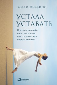 Устала уставать: Простые способы восстановления при хроническом переутомлении - Холли Филлипс - E-Book