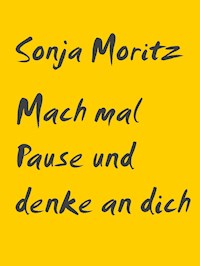 Mach mal Pause und denke an dich - Sonja Moritz - E-Book