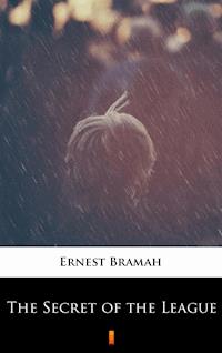 The Secret of the League - Ernest Bramah - E-Book