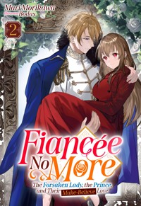 Fiancée No More: The Forsaken Lady, the Prince, and Their Make-Believe Love Volume 2 - Mari Morikawa - E-Book