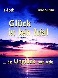 Glück ist kein Zufall – das Unglück auch nicht - Fred Suban - E-Book