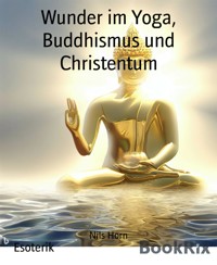 Wunder im Yoga, Buddhismus und Christentum - Nils Horn - E-Book
