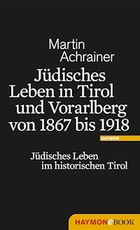 Jüdisches Leben in Tirol und Vorarlberg von 1867 bis 1918 - Martin Achrainer - E-Book