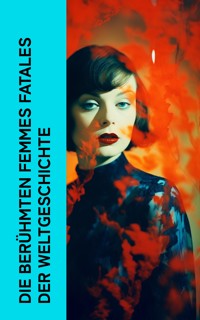 Die ber�hmten Femmes fatales der Weltgeschichte - Gertrude Aretz - E-Book