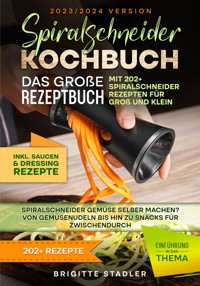 Spiralschneider Kochbuch – Das große Rezeptbuch mit 202 Spiralschneider Rezepten für Groß und Klein - Brigitte Stadler - E-Book