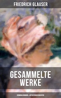 Gesammelte Werke: Kriminalromane & Detektivgeschichten - Friedrich Glauser - E-Book