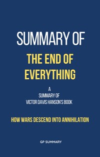 Summary of The End of Everything by Victor Davis Hanson: How Wars Descend into Annihilation - GP SUMMARY - E-Book