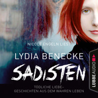 Sadisten - Tödliche Liebe - Geschichten aus dem wahren Leben (Ungekürzt) - Lydia Benecke - Hörbuch