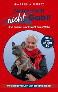 Nenn mich nicht Gabi! Und mein Hund heißt Frau Willie! - Gabriela Würtz - E-Book