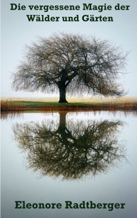 Die vergessene Magie der Wälder und Gärten - Eleonore Radtberger - E-Book