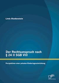 Der Rechtsanspruch nach § 24 II SGB VIII: Perspektiven einer privaten Kindertageseinrichtung - Linda Blankenstein - E-Book