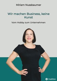 Wir machen Business, keine Kunst - Miriam Nussbaumer - E-Book