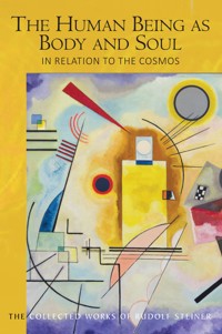 The Human Being as Body and Soul in relation to the Cosmos - Rudolf Steiner - E-Book