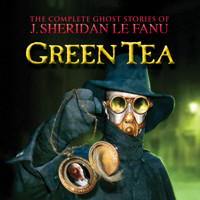 Green Tea - The Complete Ghost Stories of J. Sheridan Le Fanu, Vol. (Unabridged) - J. Sheridan le Fanu - Hörbuch