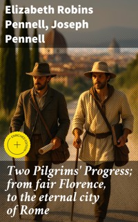 Two Pilgrims' Progress; from fair Florence, to the eternal city of Rome - Elizabeth Robins Pennell - E-Book