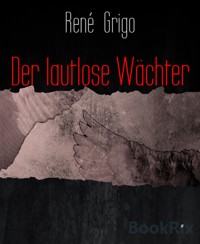 Der lautlose Wächter - René Grigo - kostenlos E-Book