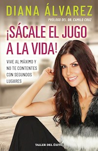 ¡Sácale el jugo a la vida! - Diana Álvarez - E-Book