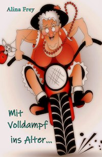 Mit Volldampf ins Alter - Alina Frey - E-Book