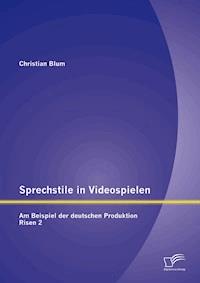 Sprechstile in Videospielen: Am Beispiel der deutschen Produktion Risen 2 - Christian Blum - E-Book