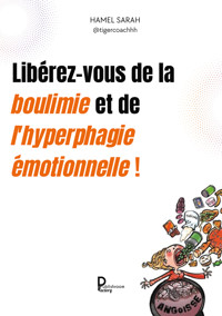 Libérez-vous de la boulimie et de l'hyperphagie émotionnelles ! - SARAH HAMEL - E-Book