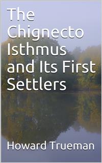The Chignecto Isthmus and Its First Settlers - Howard Trueman - E-Book