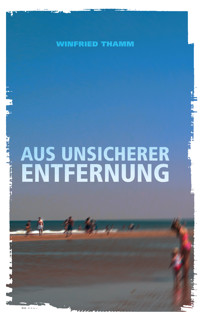 Aus unsicherer Entfernung - Winfried Thamm - E-Book