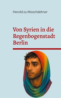 Von Syrien in die Regenbogenstadt Berlin - Herold zu Moschdehner - E-Book